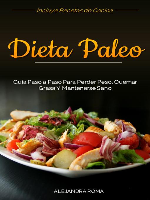 Title details for Dieta Paleo, Guía Paso a Paso Para Perder Peso, Quemar Grasa y Mantenerse Sano by Alejandra Roma - Available